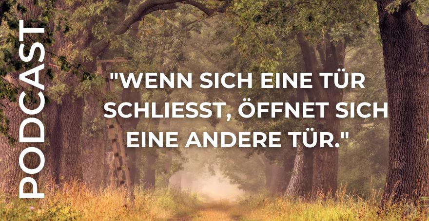 "Wenn sich eine Tür schließt, öffnet sich eine andere Tür."