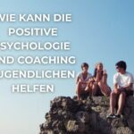 Wie kann die Positive Psychologie und Coaching Jugendlichen helfen