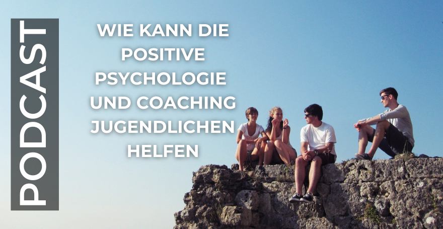 Wie kann die Positive Psychologie und Coaching Jugendlichen helfen