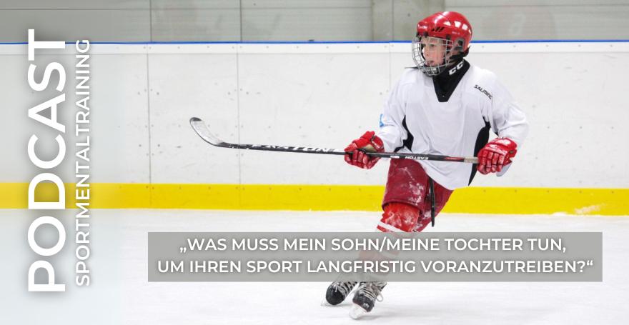 „Was muss mein Sohn/meine Tochter tun, um ihren Sport langfristig voranzutreiben?“